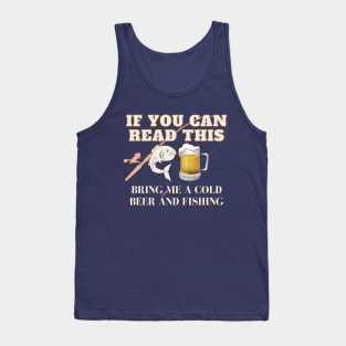 If You Can Read This Bring Me A Cold Beer And Fishing! Tank Top